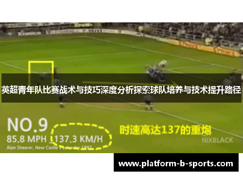 英超青年队比赛战术与技巧深度分析探索球队培养与技术提升路径