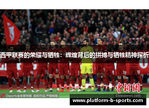 西甲联赛的荣耀与牺牲：辉煌背后的拼搏与牺牲精神探析
