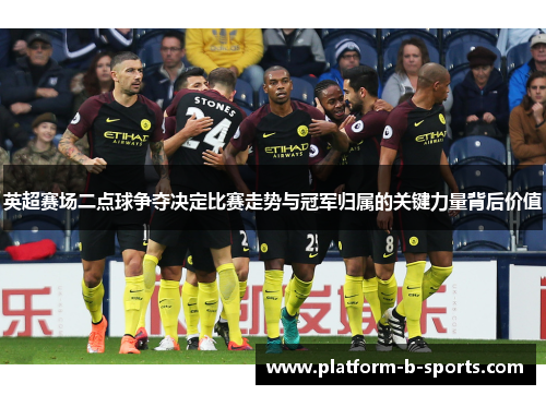 英超赛场二点球争夺决定比赛走势与冠军归属的关键力量背后价值